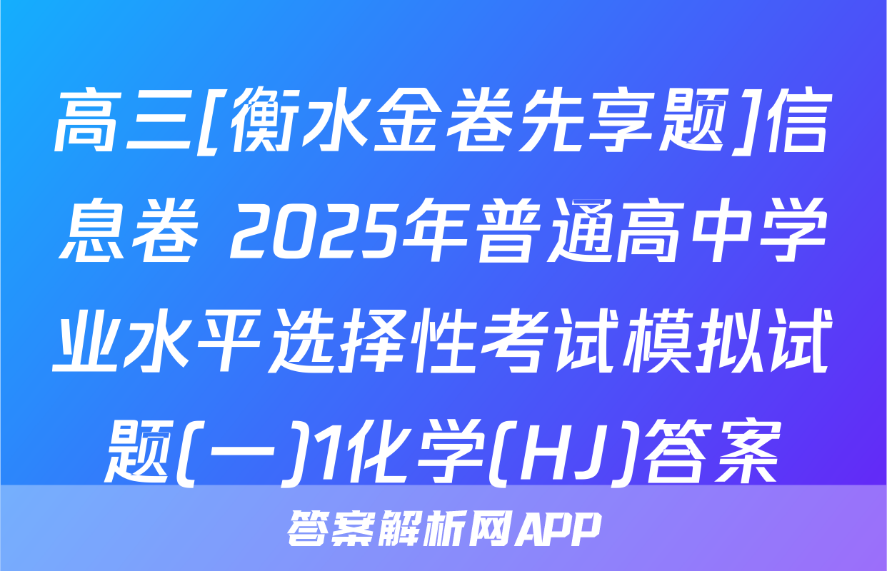高三[衡水金卷先享题]信息卷 2025年普通高中学业水平选择性考试模拟试题(一)1化学(HJ)答案
