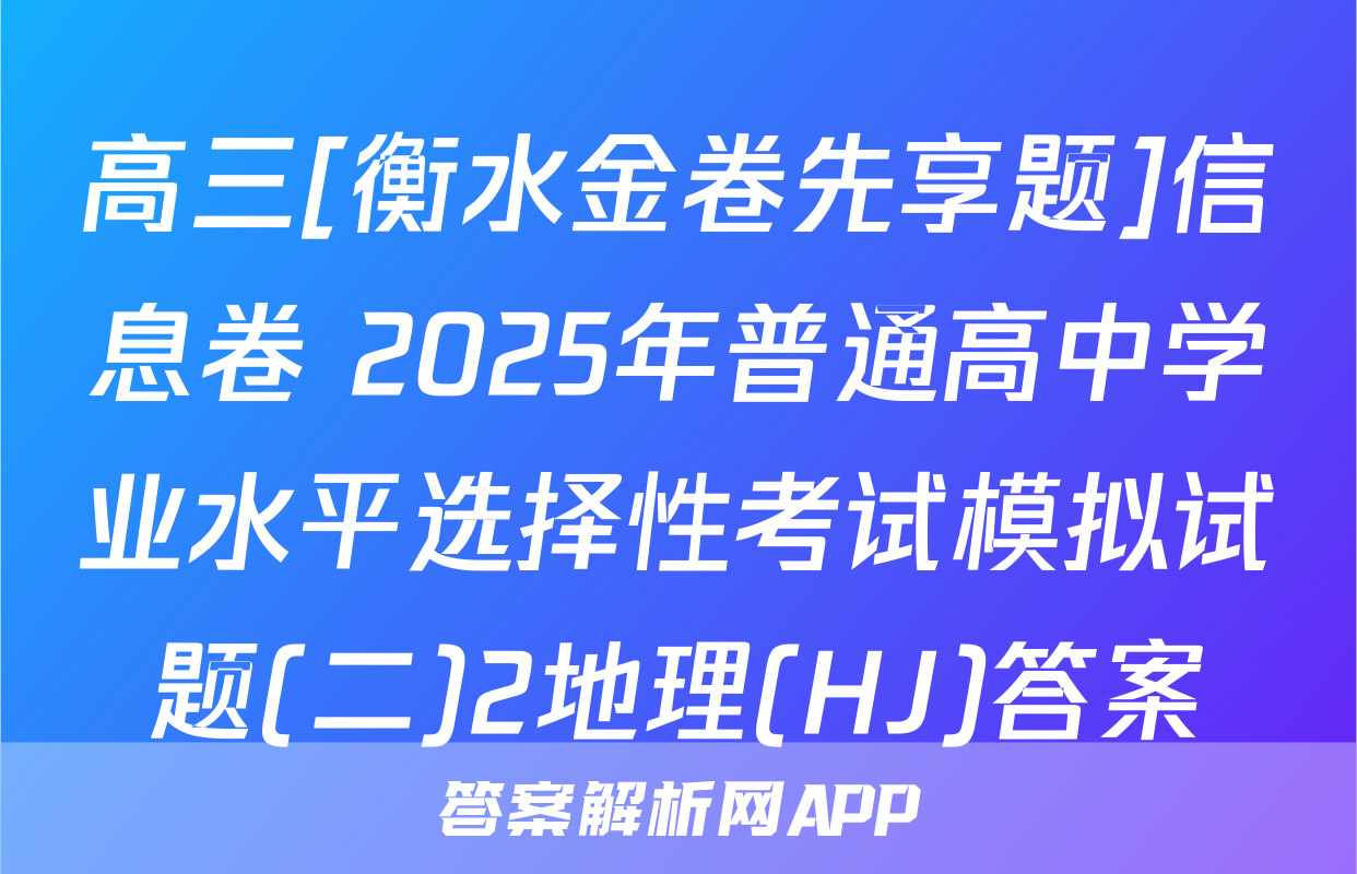 高三[衡水金卷先享题]信息卷 2025年普通高中学业水平选择性考试模拟试题(二)2地理(HJ)答案