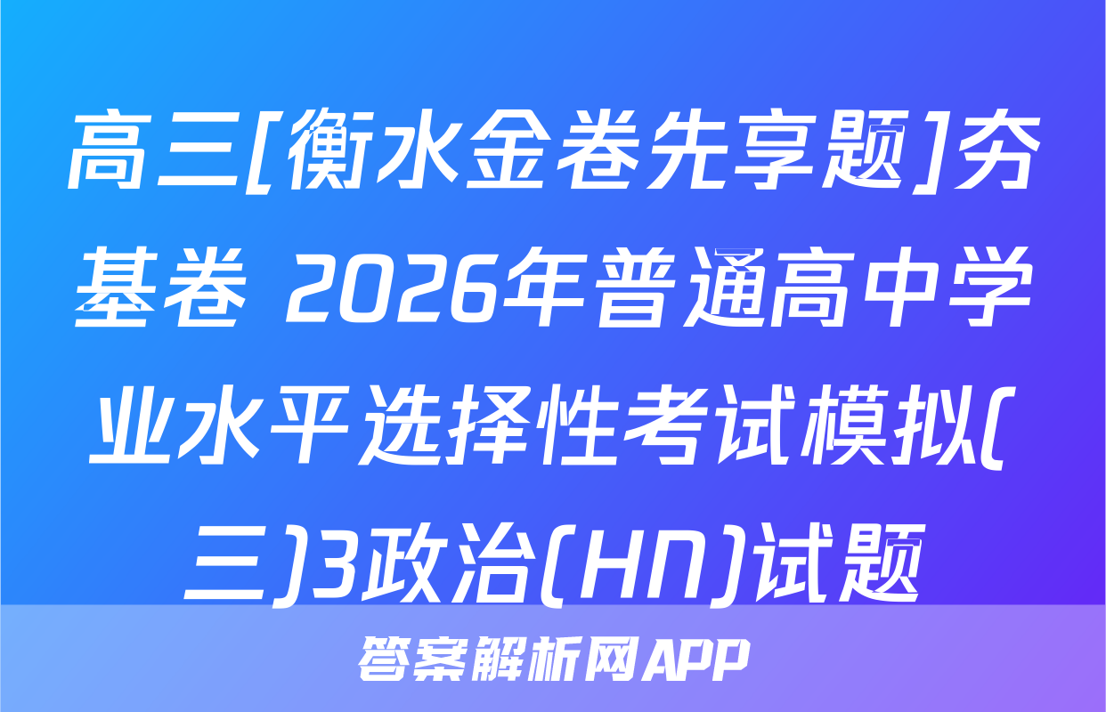 高三[衡水金卷先享题]夯基卷 2026年普通高中学业水平选择性考试模拟(三)3政治(HN)试题