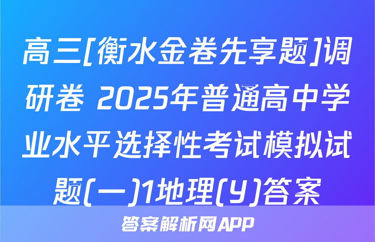 高三[衡水金卷先享题]调研卷 2025年普通高中学业水平选择性考试模拟试题(一)1地理(Y)答案