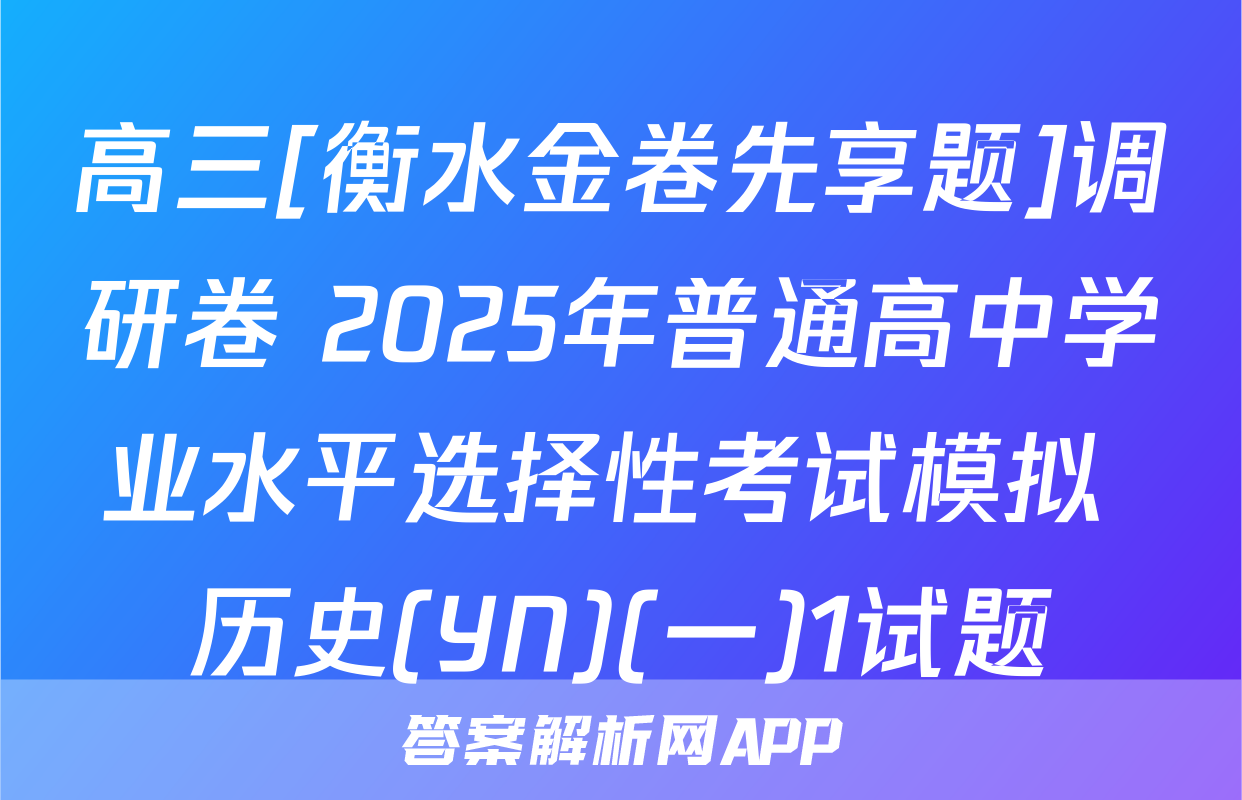 高三[衡水金卷先享题]调研卷 2025年普通高中学业水平选择性考试模拟 历史(YN)(一)1试题