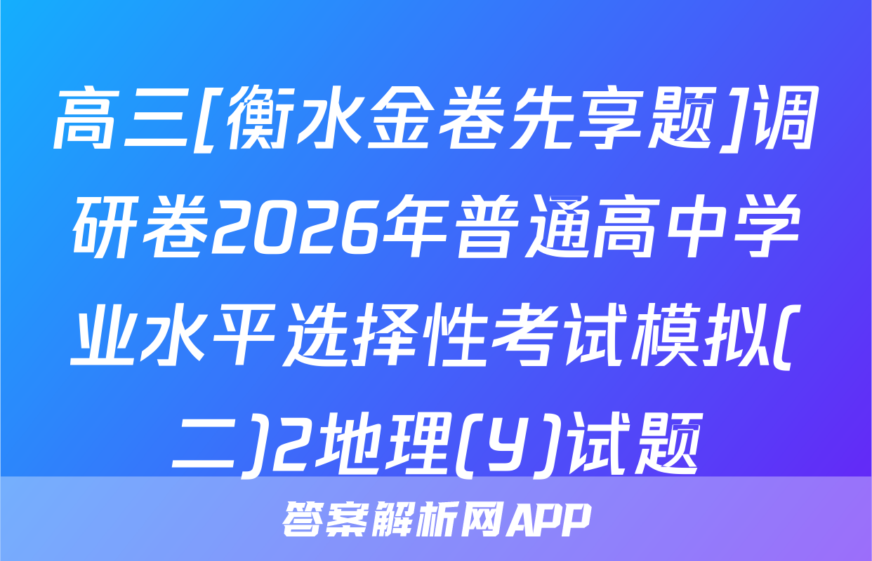 高三[衡水金卷先享题]调研卷2026年普通高中学业水平选择性考试模拟(二)2地理(Y)试题