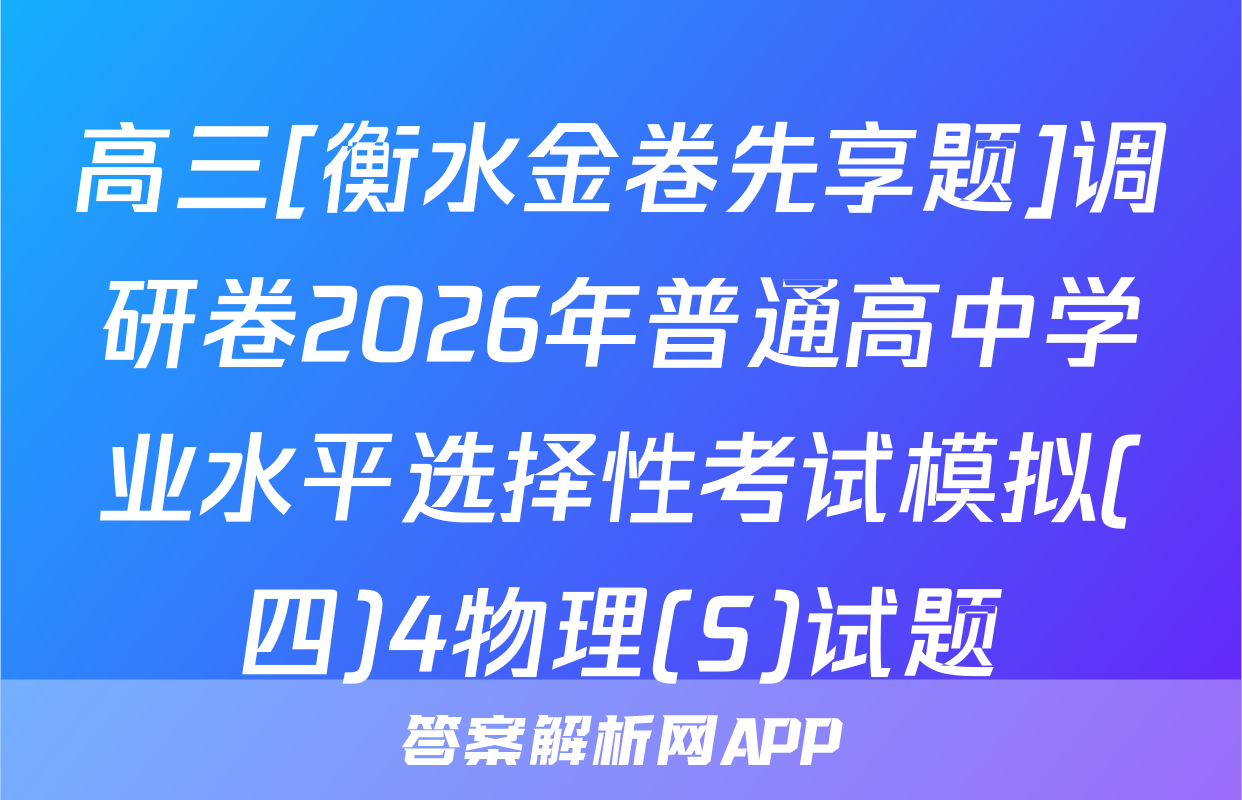 高三[衡水金卷先享题]调研卷2026年普通高中学业水平选择性考试模拟(四)4物理(S)试题