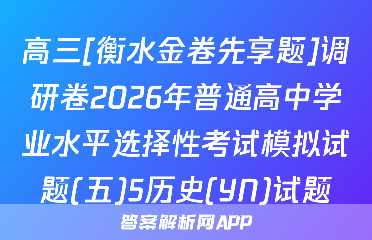 高三[衡水金卷先享题]调研卷2026年普通高中学业水平选择性考试模拟试题(五)5历史(YN)试题