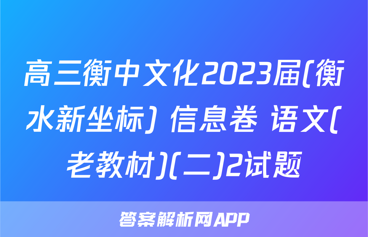 高三衡中文化2023届(衡水新坐标) 信息卷 语文(老教材)(二)2试题