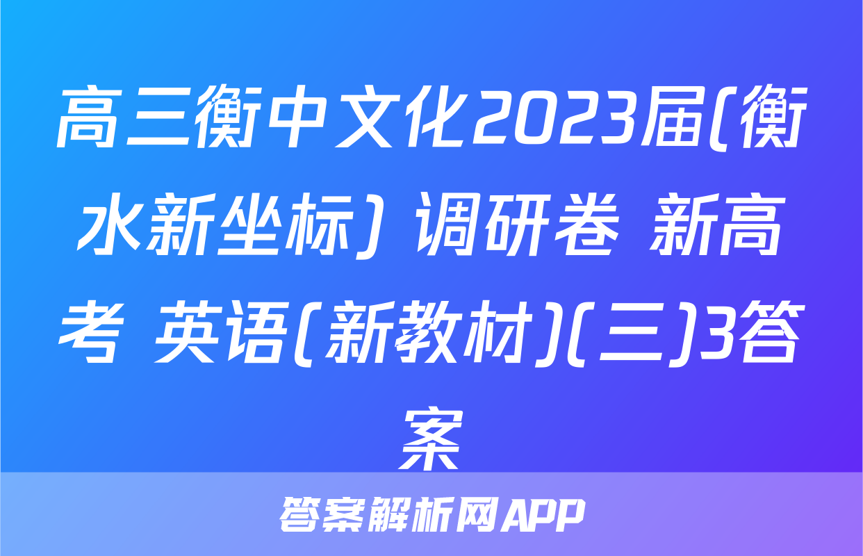 高三衡中文化2023届(衡水新坐标) 调研卷 新高考 英语(新教材)(三)3答案