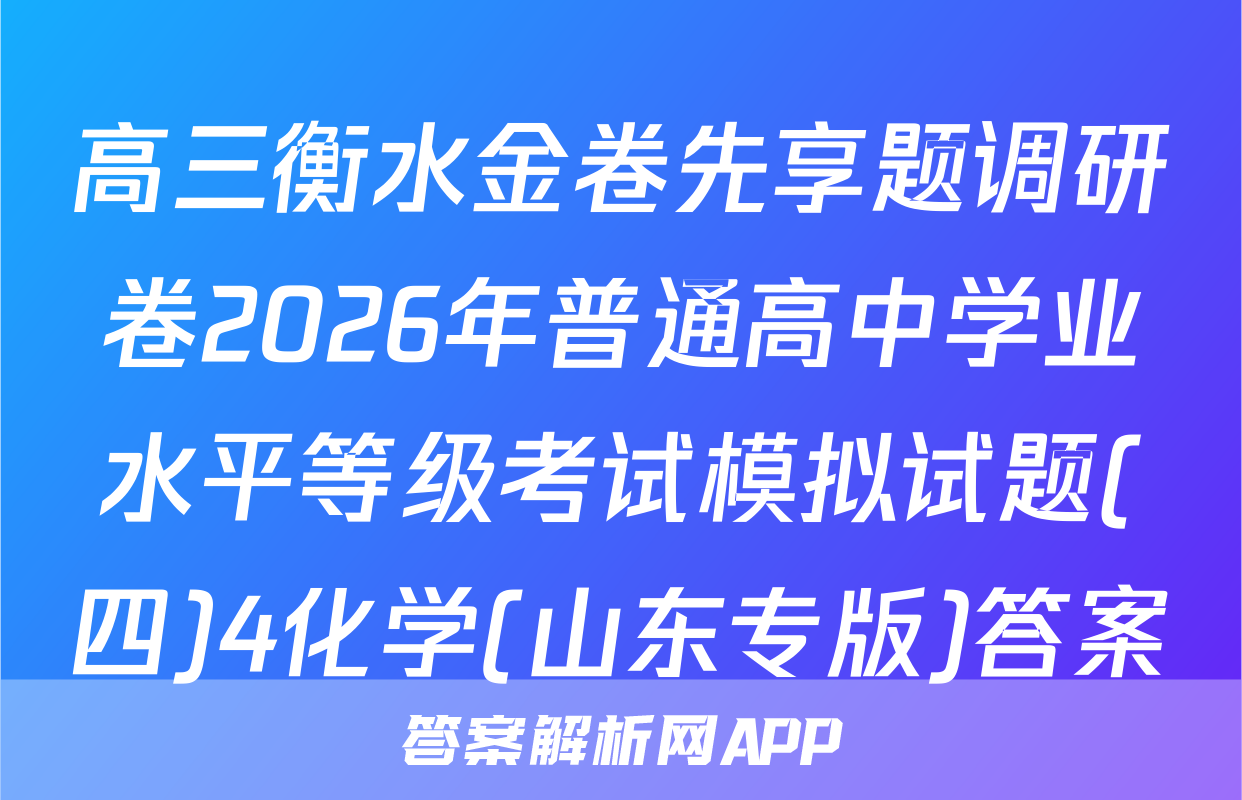 高三衡水金卷先享题调研卷2026年普通高中学业水平等级考试模拟试题(四)4化学(山东专版)答案