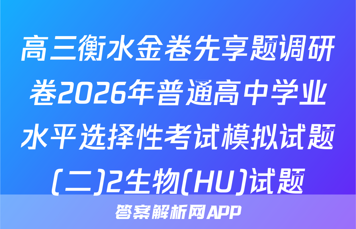 高三衡水金卷先享题调研卷2026年普通高中学业水平选择性考试模拟试题(二)2生物(HU)试题
