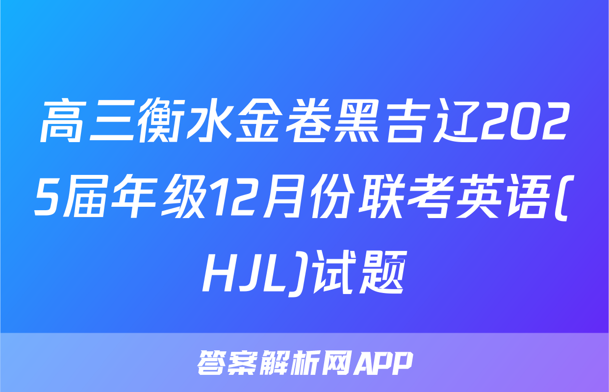高三衡水金卷黑吉辽2025届年级12月份联考英语(HJL)试题