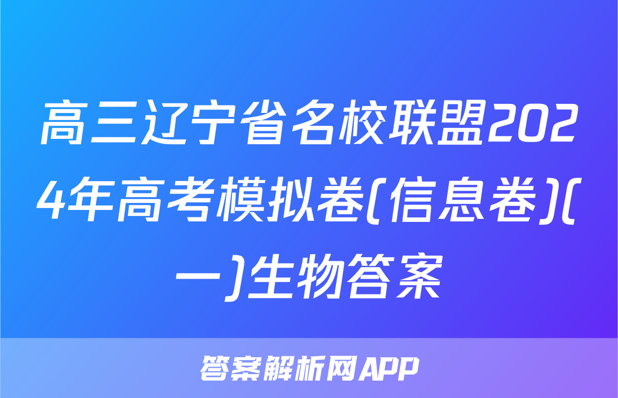 高三辽宁省名校联盟2024年高考模拟卷(信息卷)(一)生物答案