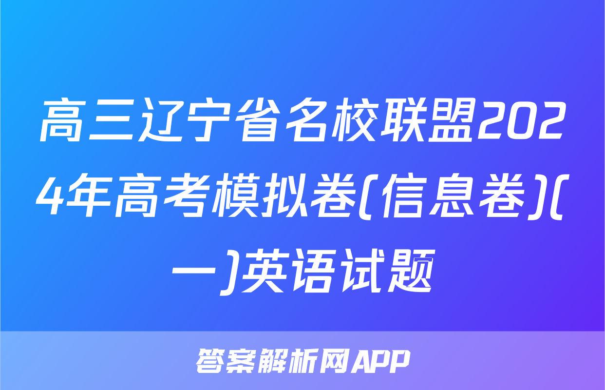 高三辽宁省名校联盟2024年高考模拟卷(信息卷)(一)英语试题