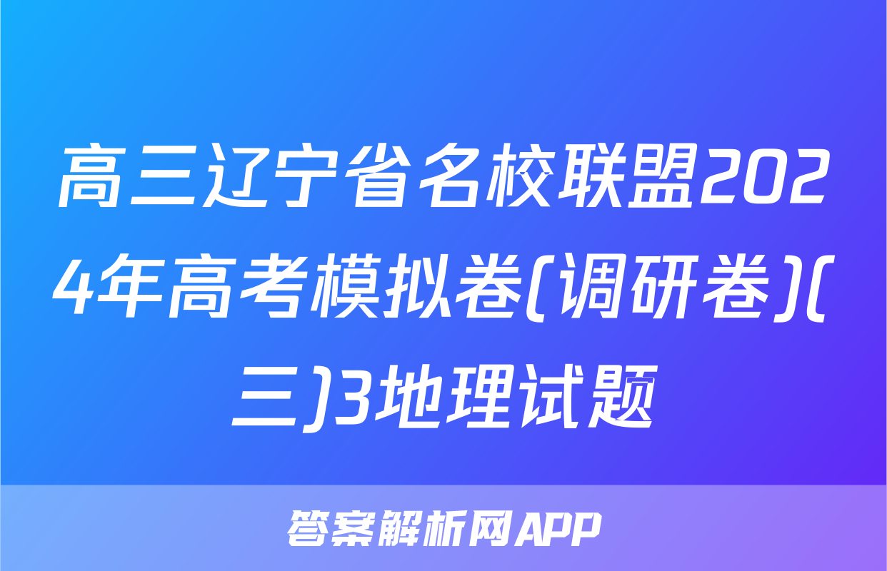 高三辽宁省名校联盟2024年高考模拟卷(调研卷)(三)3地理试题