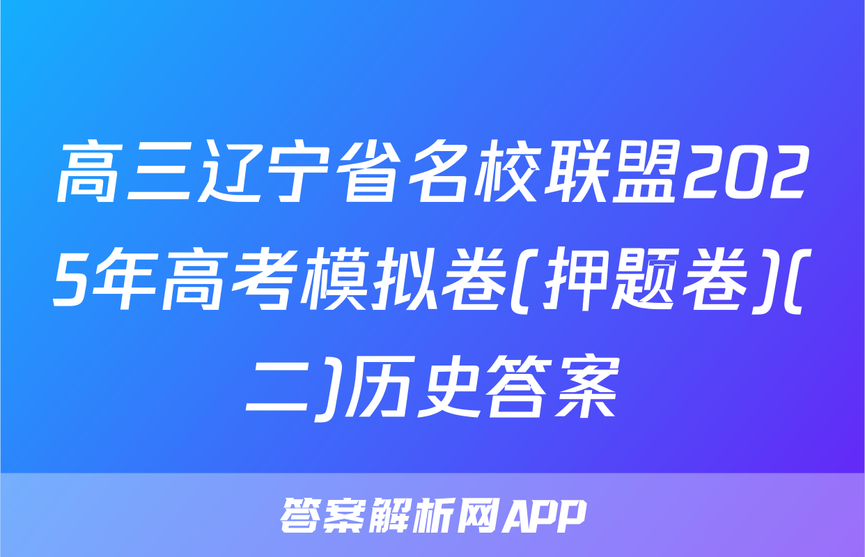 高三辽宁省名校联盟2025年高考模拟卷(押题卷)(二)历史答案