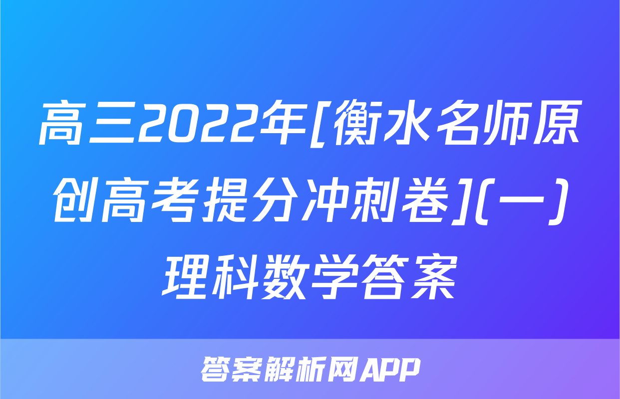 高三2022年[衡水名师原创高考提分冲刺卷](一)理科数学答案