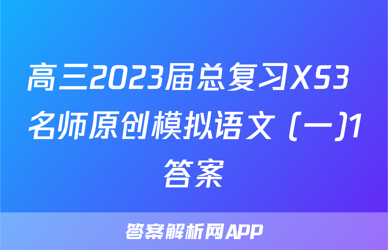 高三2023届总复习XS3 名师原创模拟语文 (一)1答案