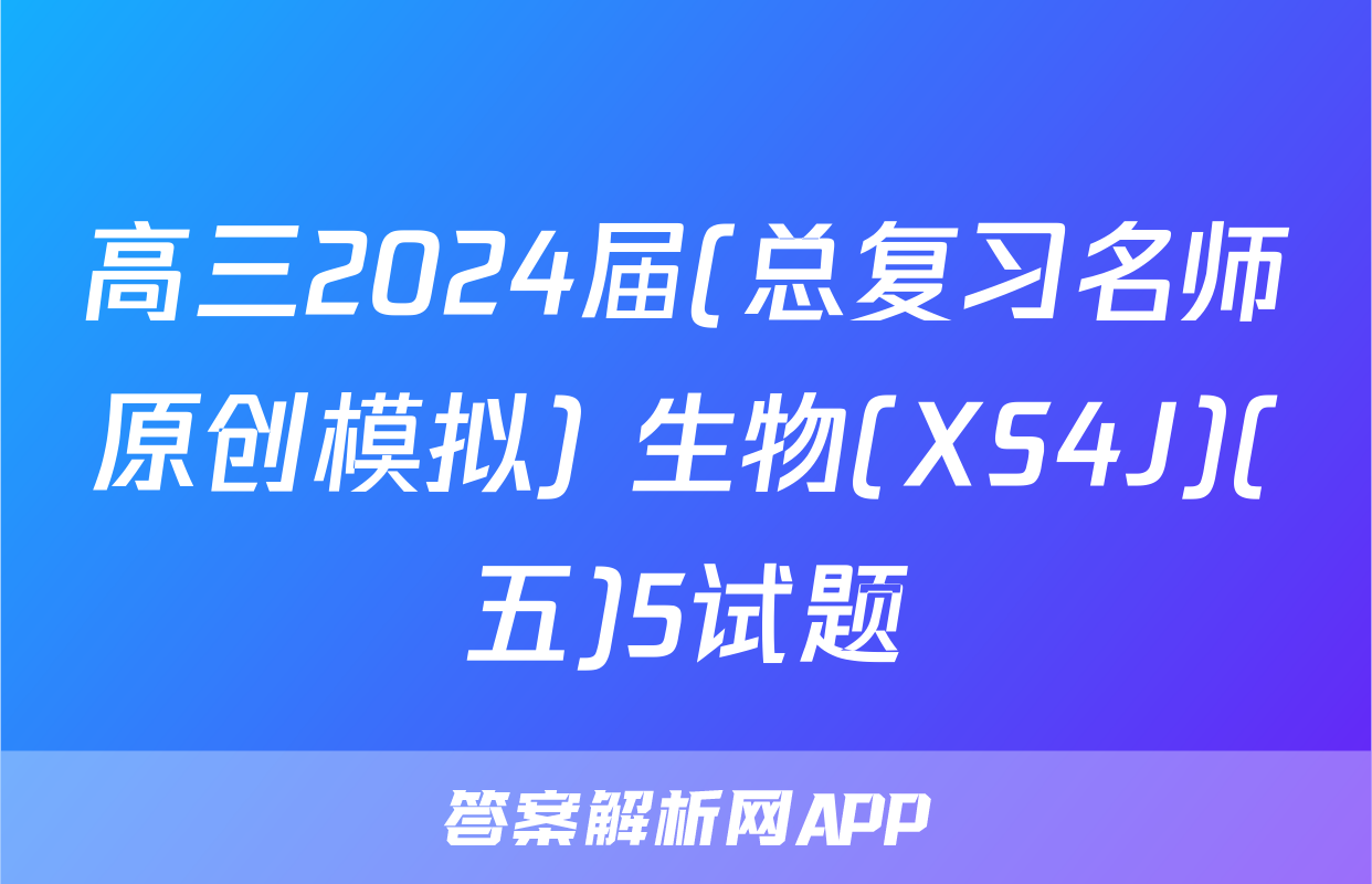 高三2024届(总复习名师原创模拟) 生物(XS4J)(五)5试题