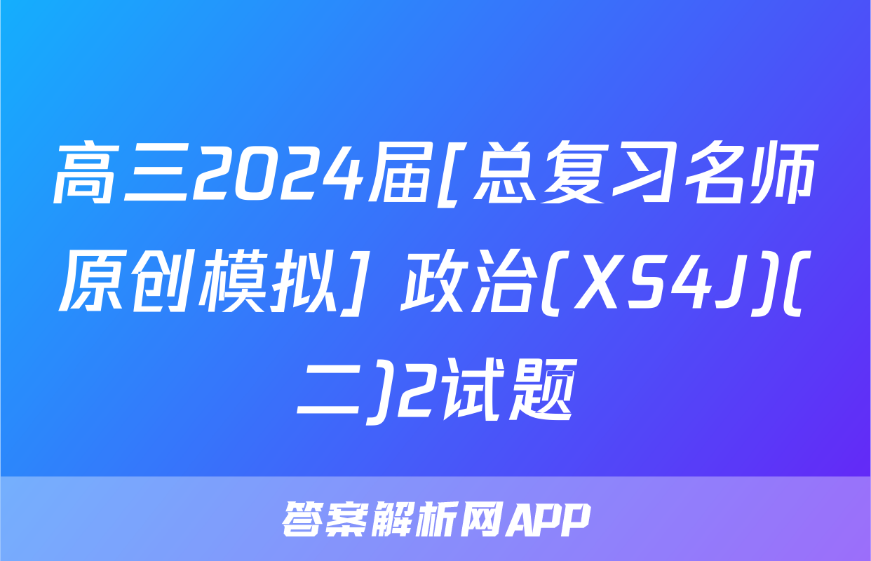 高三2024届[总复习名师原创模拟] 政治(XS4J)(二)2试题