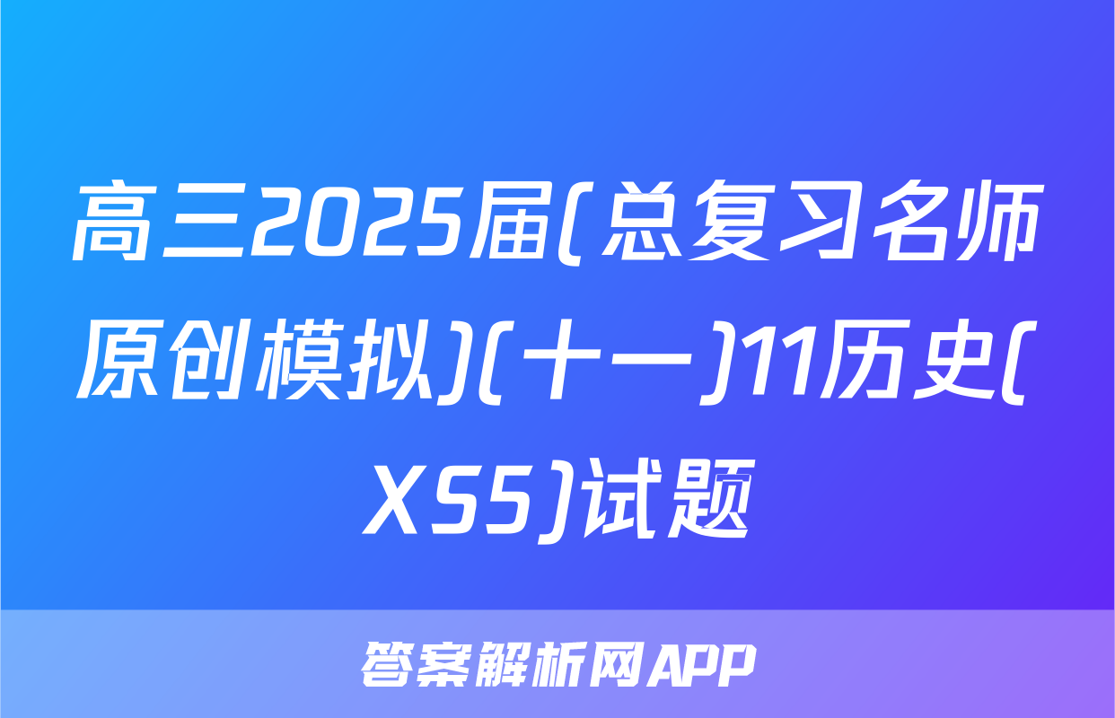 高三2025届(总复习名师原创模拟)(十一)11历史(XS5)试题