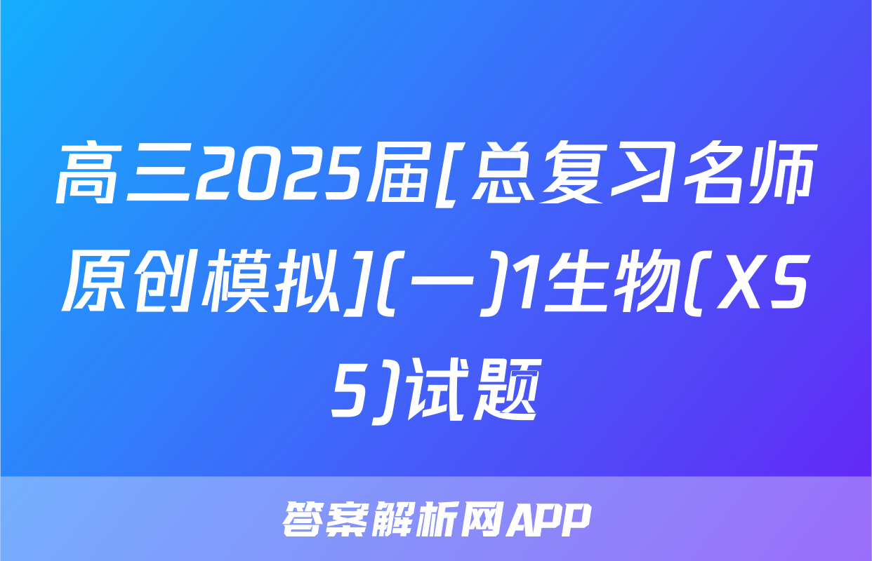 高三2025届[总复习名师原创模拟](一)1生物(XS5)试题