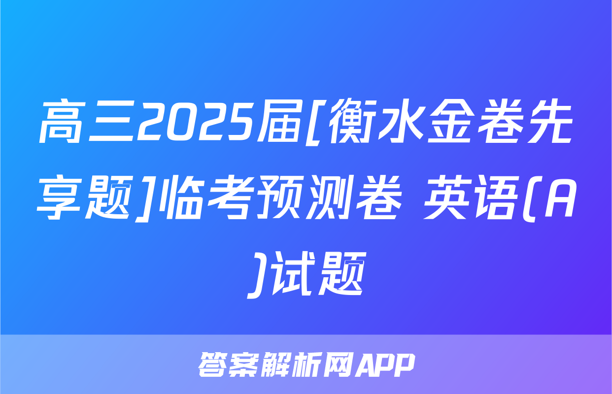 高三2025届[衡水金卷先享题]临考预测卷 英语(A)试题