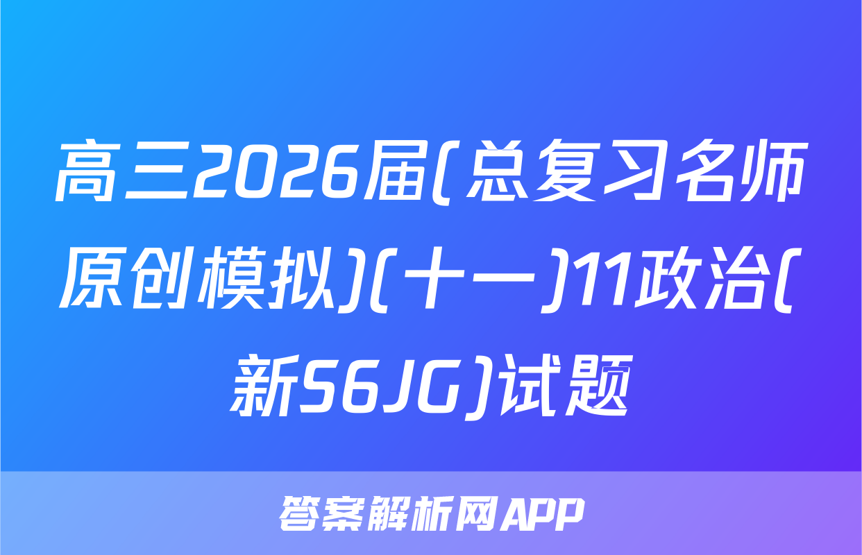 高三2026届(总复习名师原创模拟)(十一)11政治(新S6JG)试题