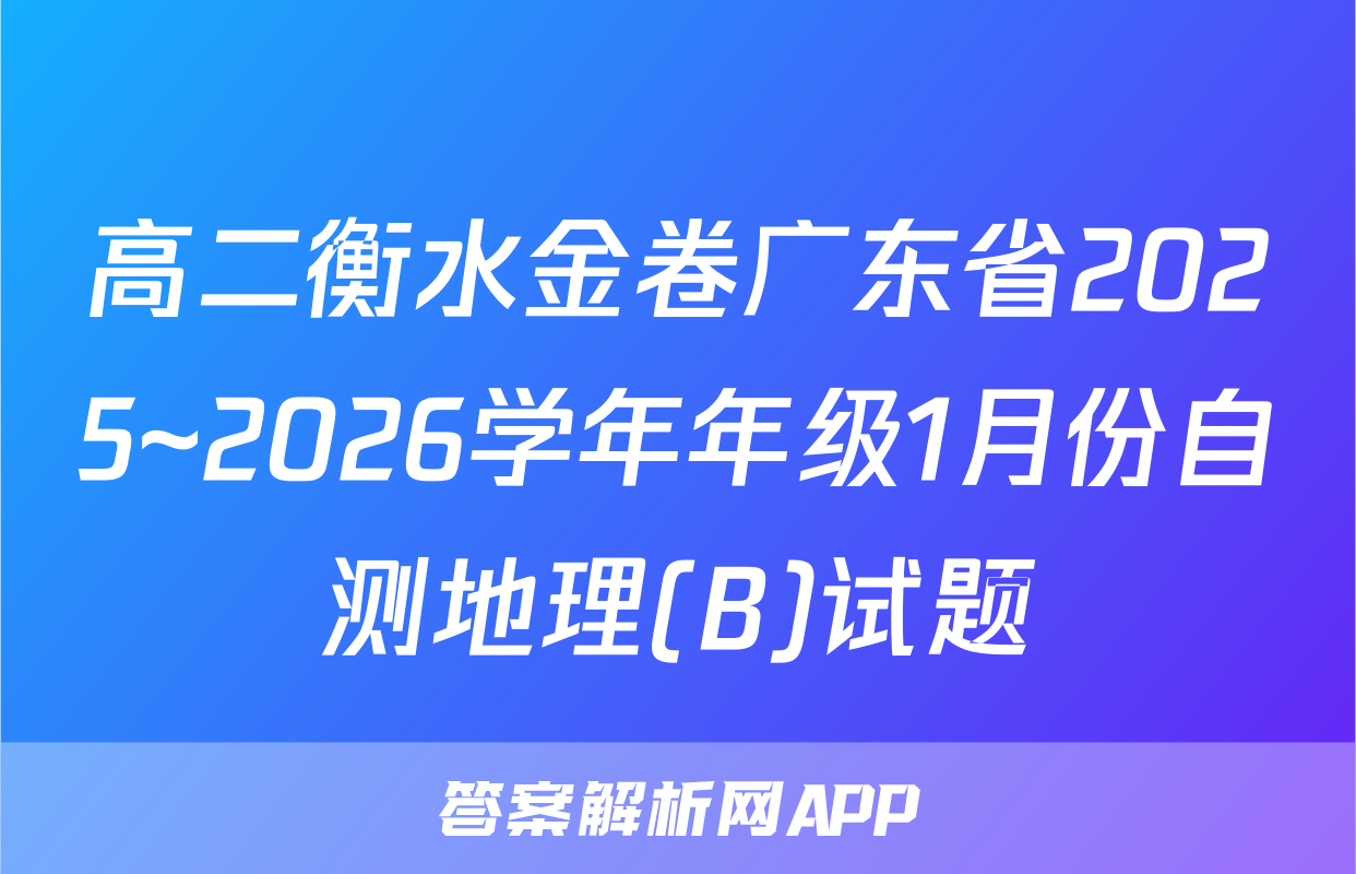 高二衡水金卷广东省2025~2026学年年级1月份自测地理(B)试题