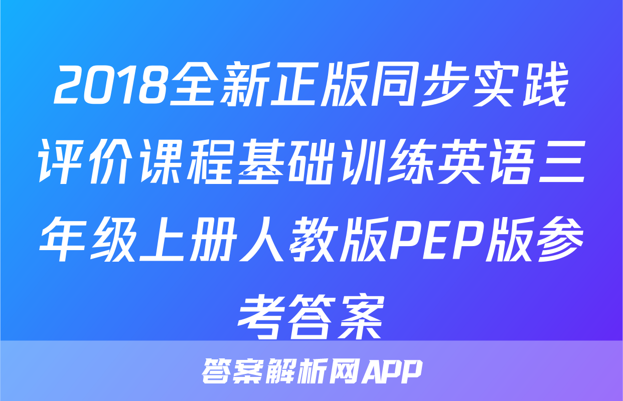 2018全新正版同步实践评价课程基础训练英语三年级上册人教版PEP版参考答案