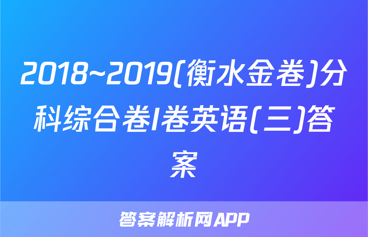 2018~2019(衡水金卷)分科综合卷I卷英语(三)答案