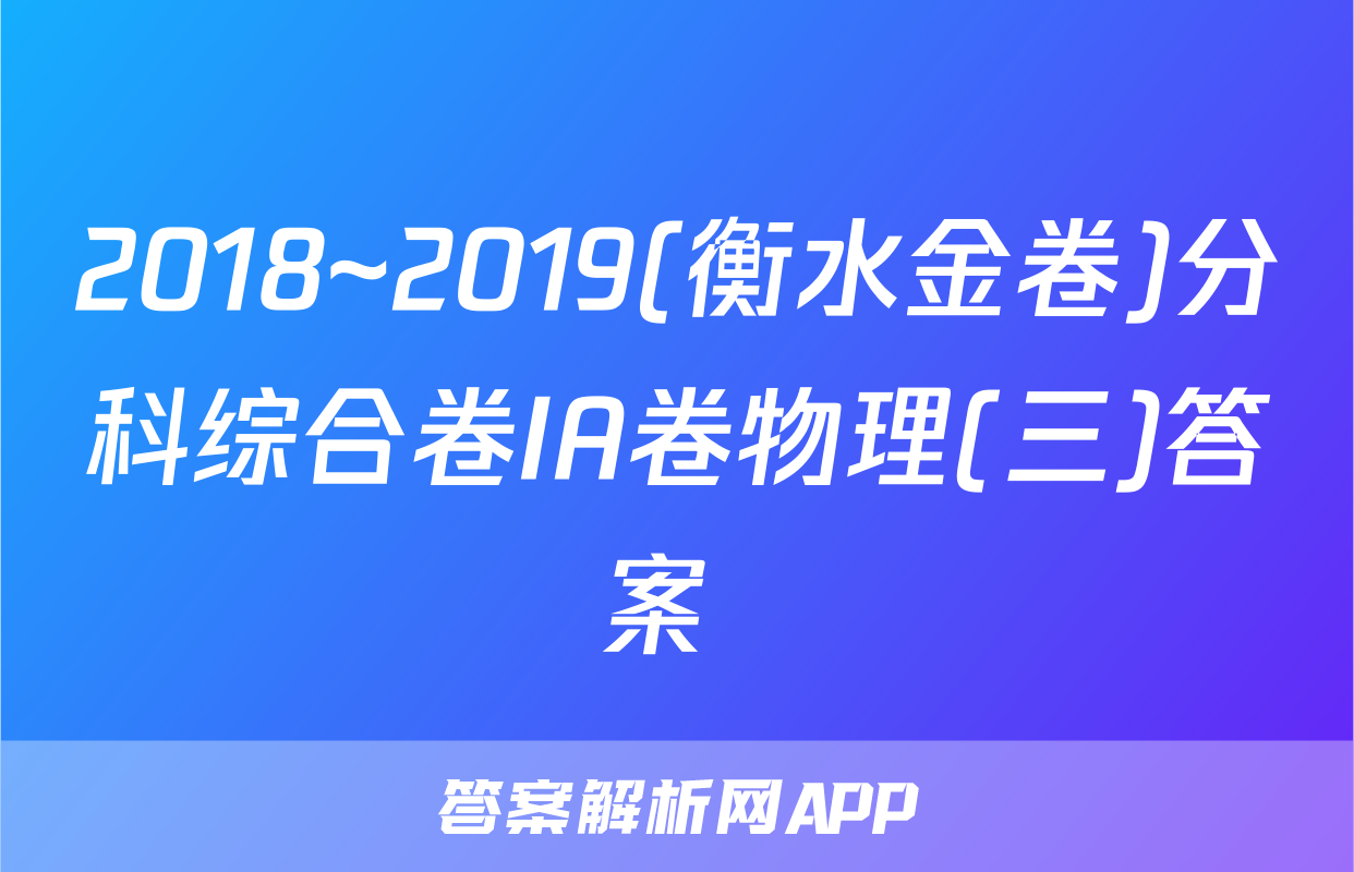 2018~2019(衡水金卷)分科综合卷IA卷物理(三)答案 