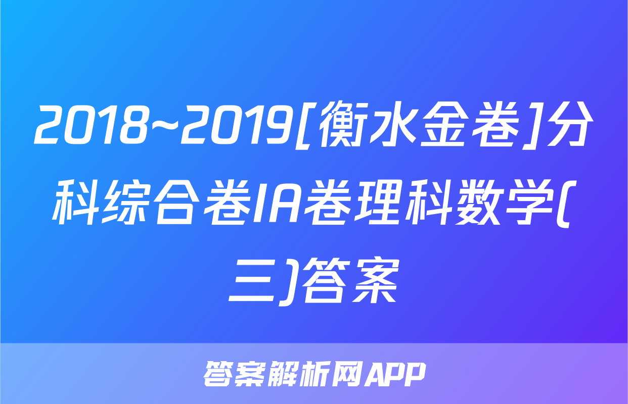2018~2019[衡水金卷]分科综合卷IA卷理科数学(三)答案