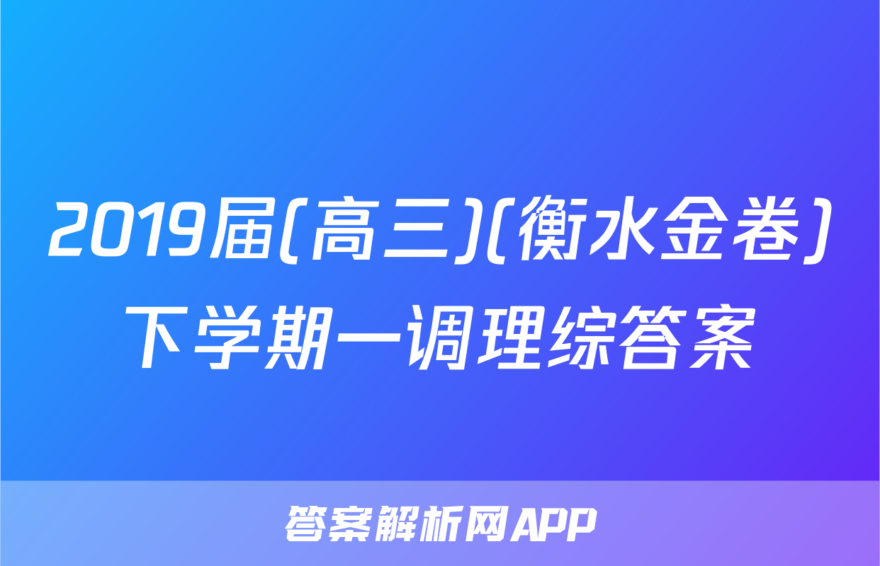 2019届(高三)(衡水金卷)下学期一调理综答案