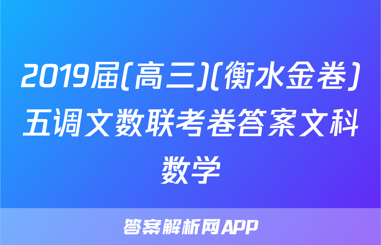 2019届(高三)(衡水金卷)五调文数联考卷答案文科数学
