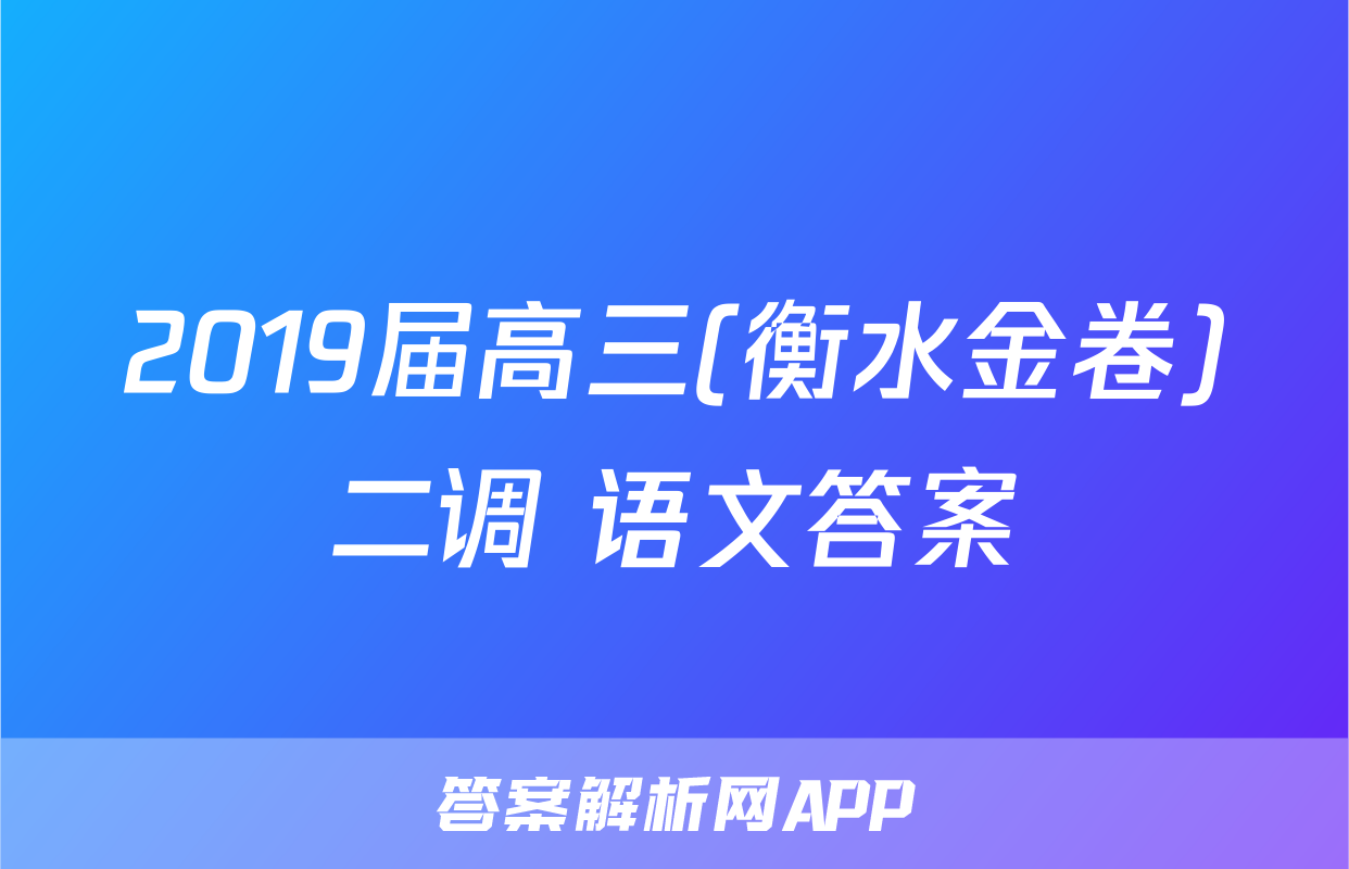 2019届高三(衡水金卷)二调 语文答案