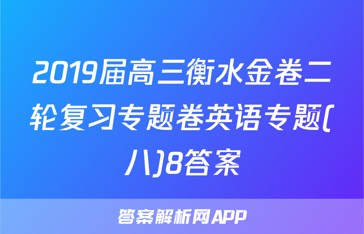 2019届高三衡水金卷二轮复习专题卷英语专题(八)8答案