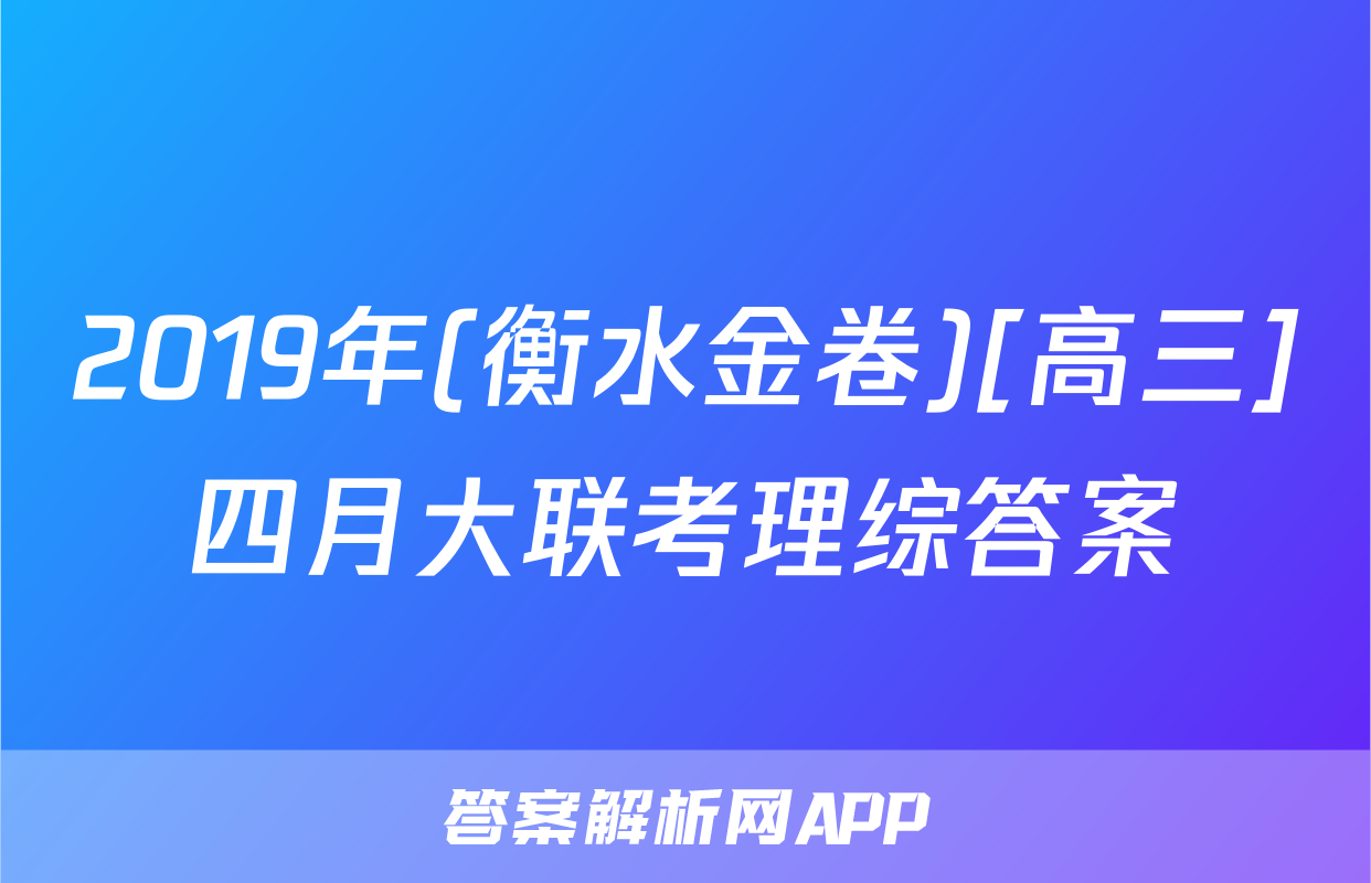 2019年(衡水金卷)[高三]四月大联考理综答案