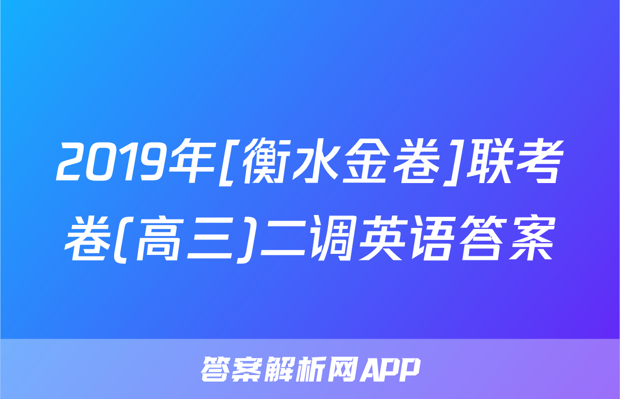 2019年[衡水金卷]联考卷(高三)二调英语答案