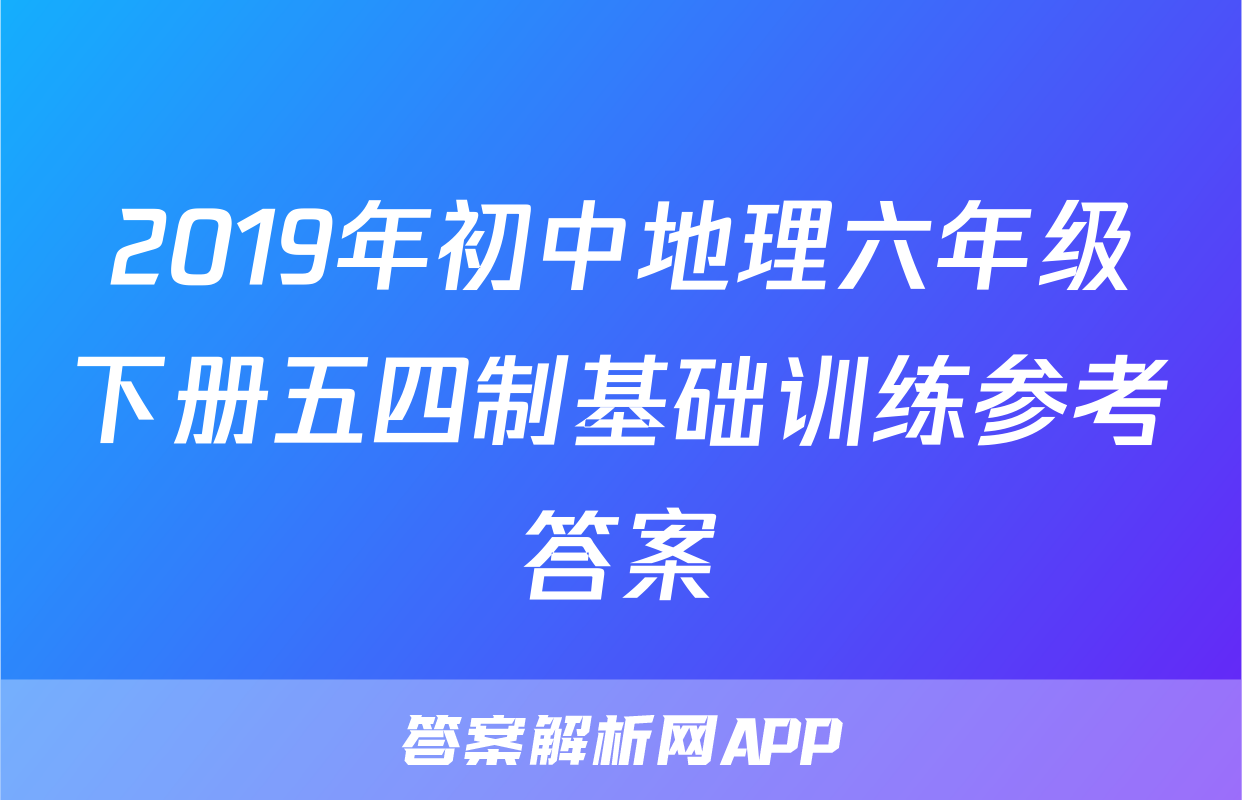 2019年初中地理六年级下册五四制基础训练参考答案