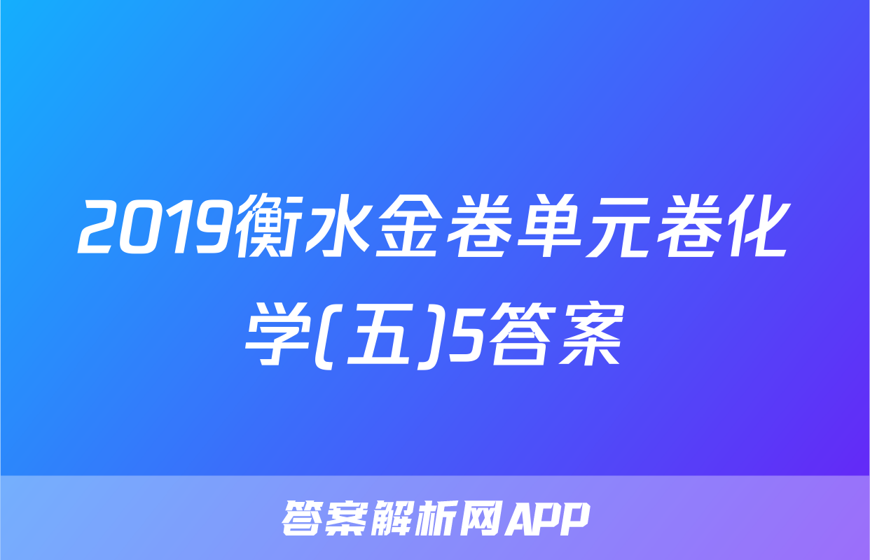 2019衡水金卷单元卷化学(五)5答案