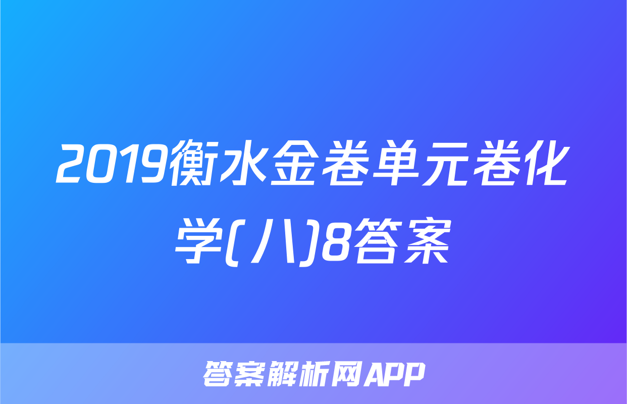 2019衡水金卷单元卷化学(八)8答案