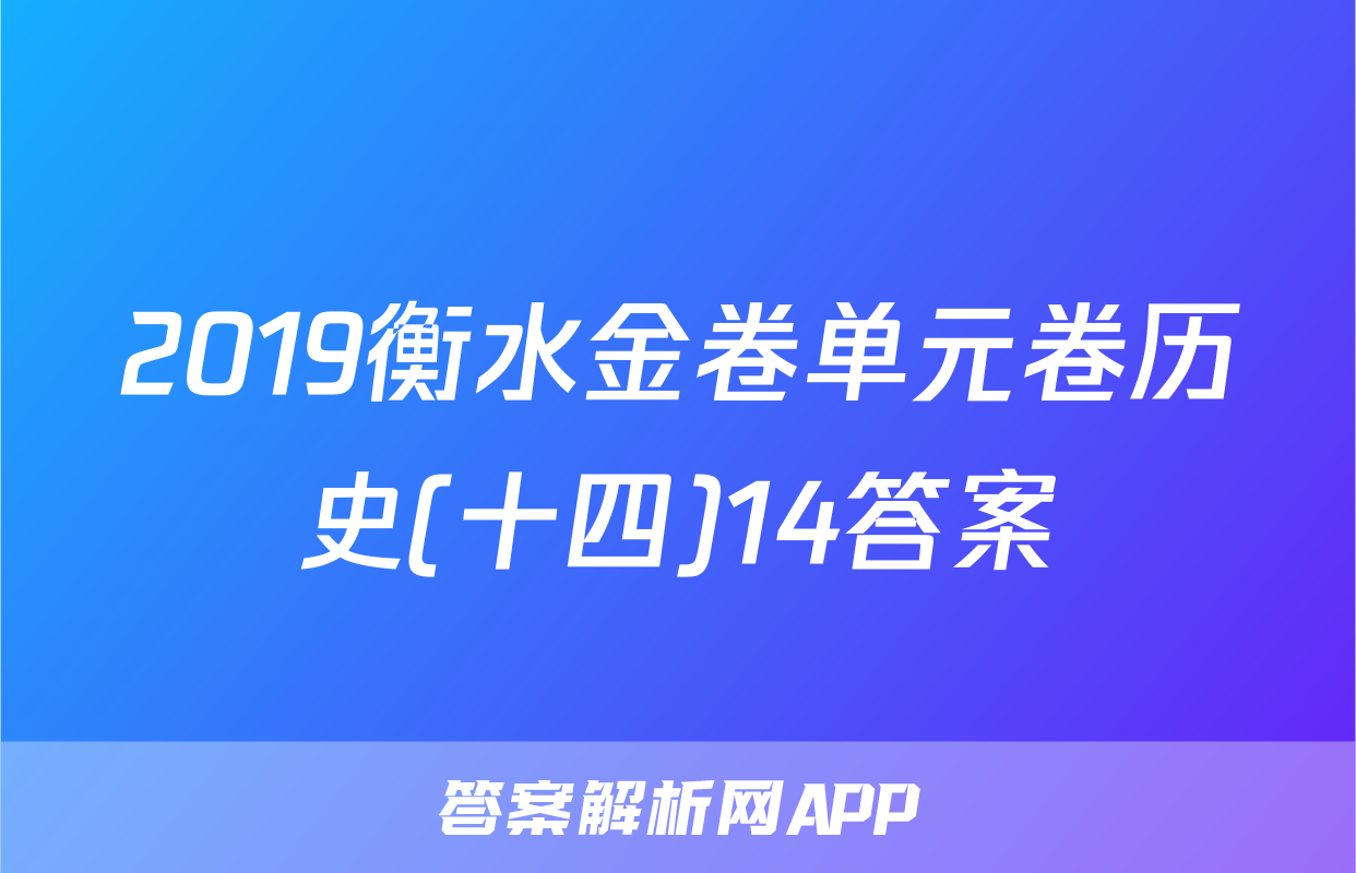 2019衡水金卷单元卷历史(十四)14答案