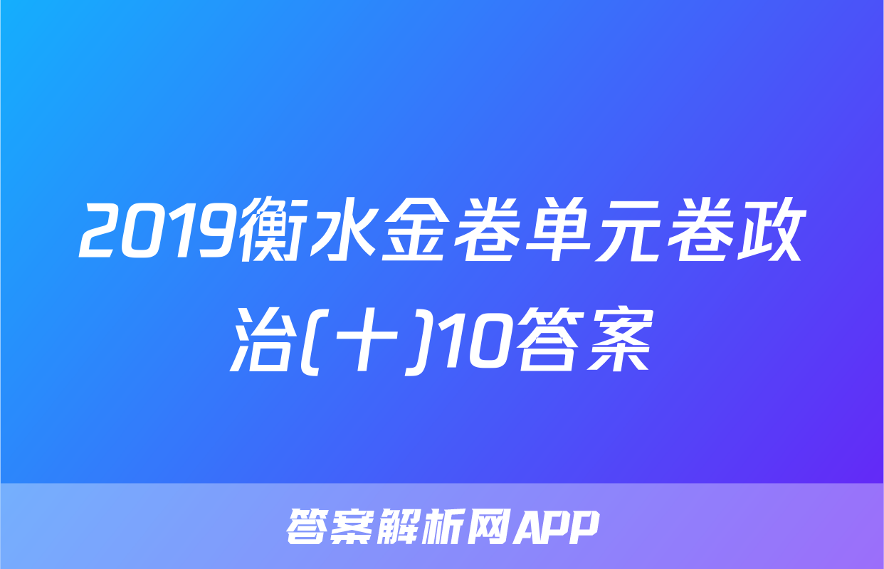 2019衡水金卷单元卷政治(十)10答案