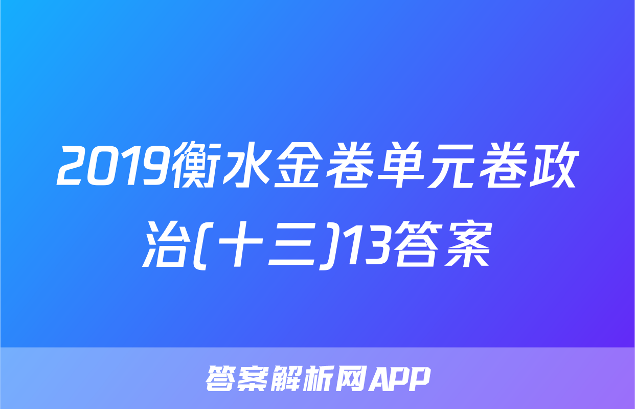 2019衡水金卷单元卷政治(十三)13答案