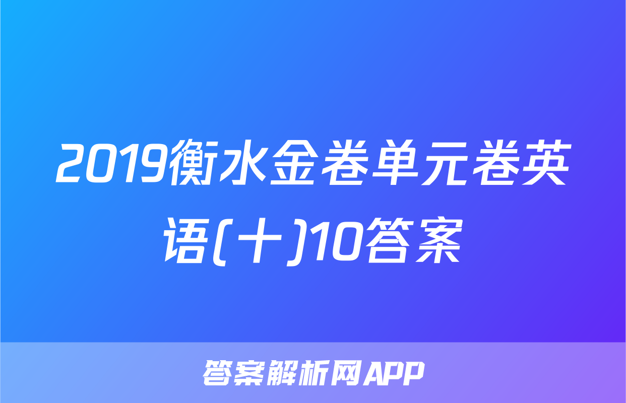 2019衡水金卷单元卷英语(十)10答案