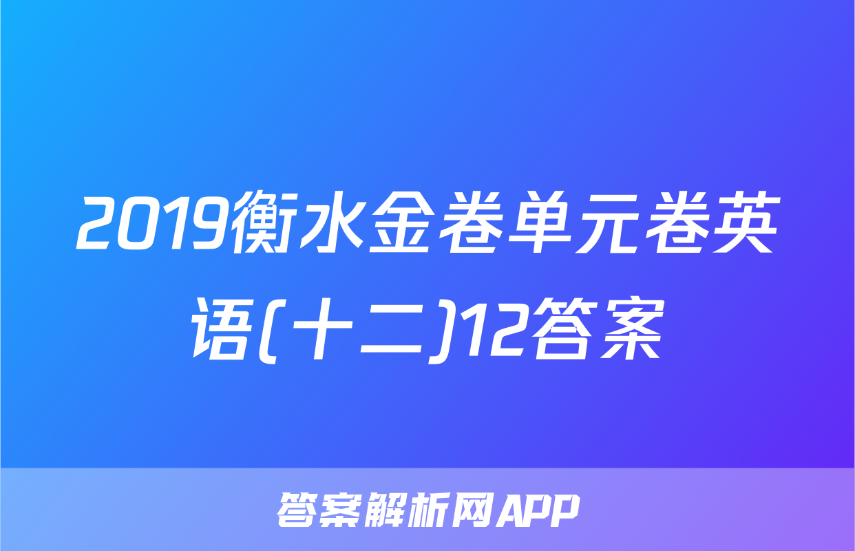 2019衡水金卷单元卷英语(十二)12答案