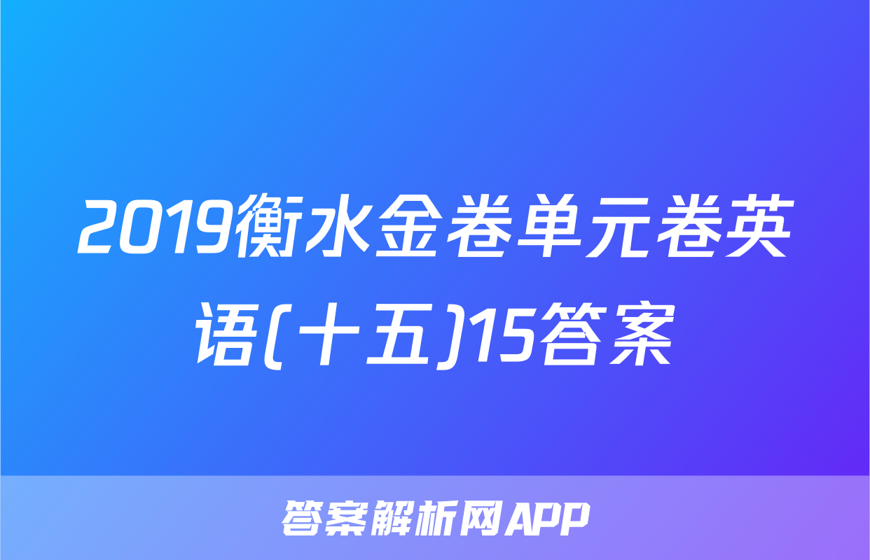 2019衡水金卷单元卷英语(十五)15答案
