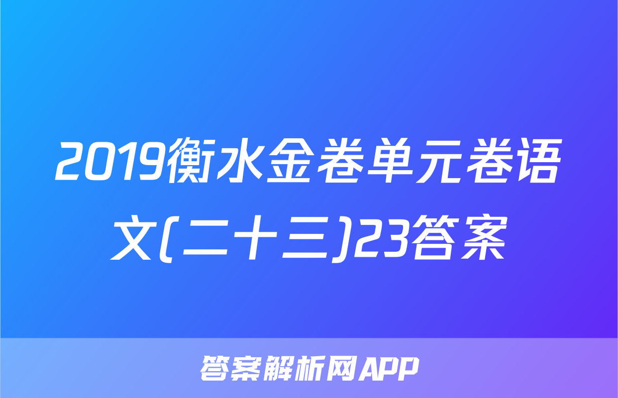 2019衡水金卷单元卷语文(二十三)23答案