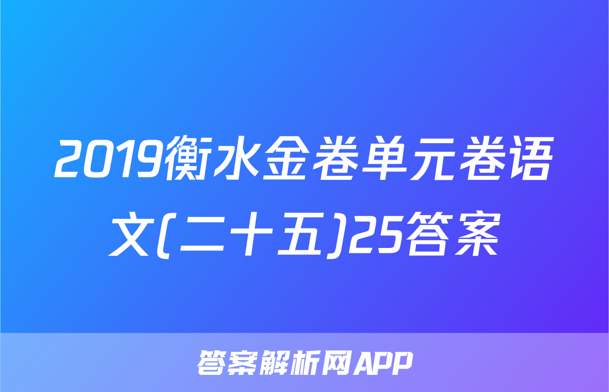 2019衡水金卷单元卷语文(二十五)25答案