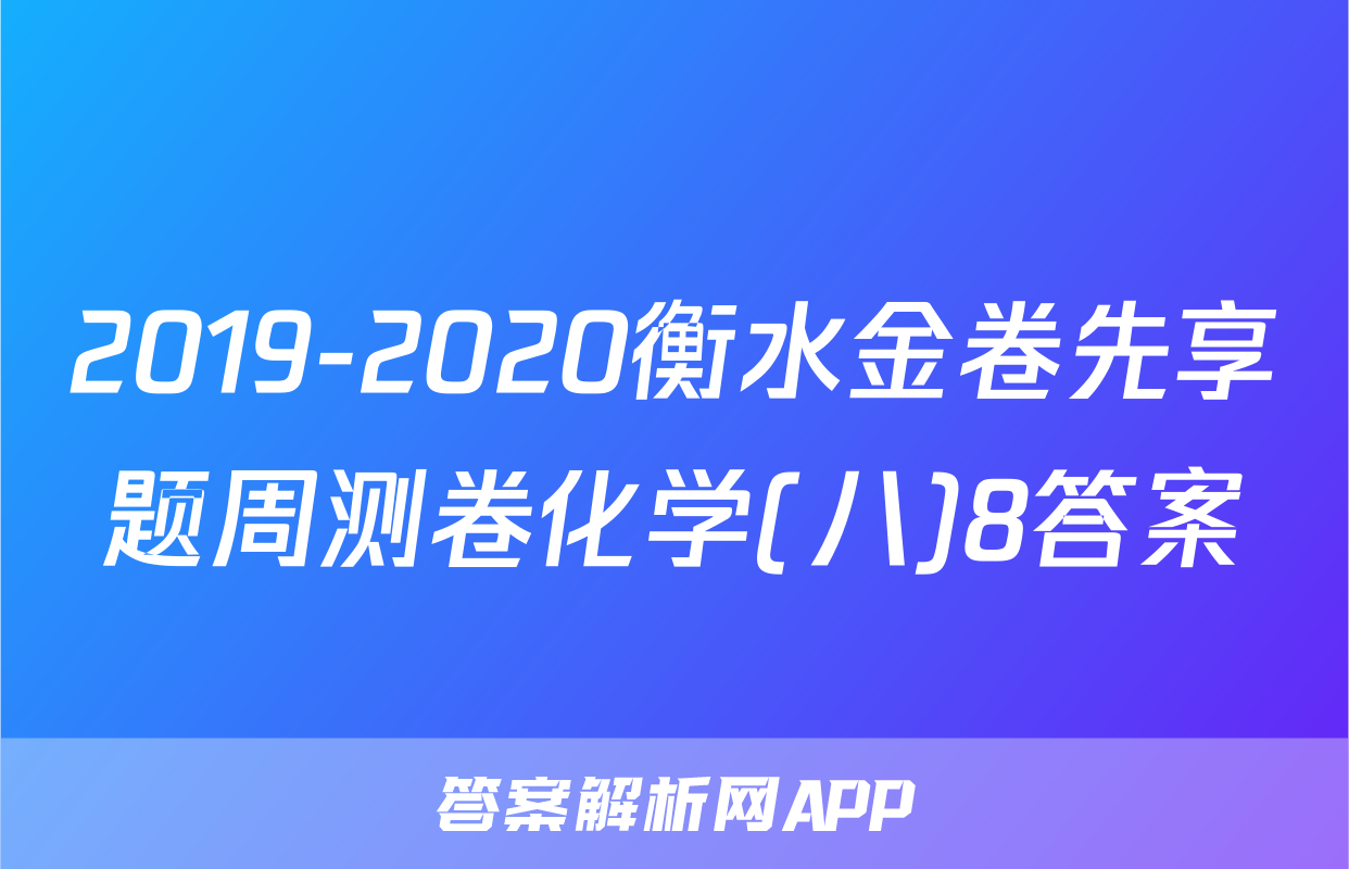 2019-2020衡水金卷先享题周测卷化学(八)8答案