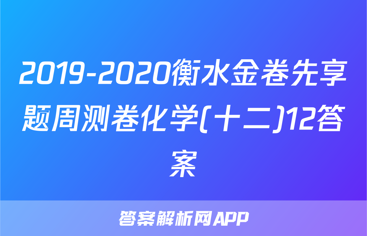2019-2020衡水金卷先享题周测卷化学(十二)12答案