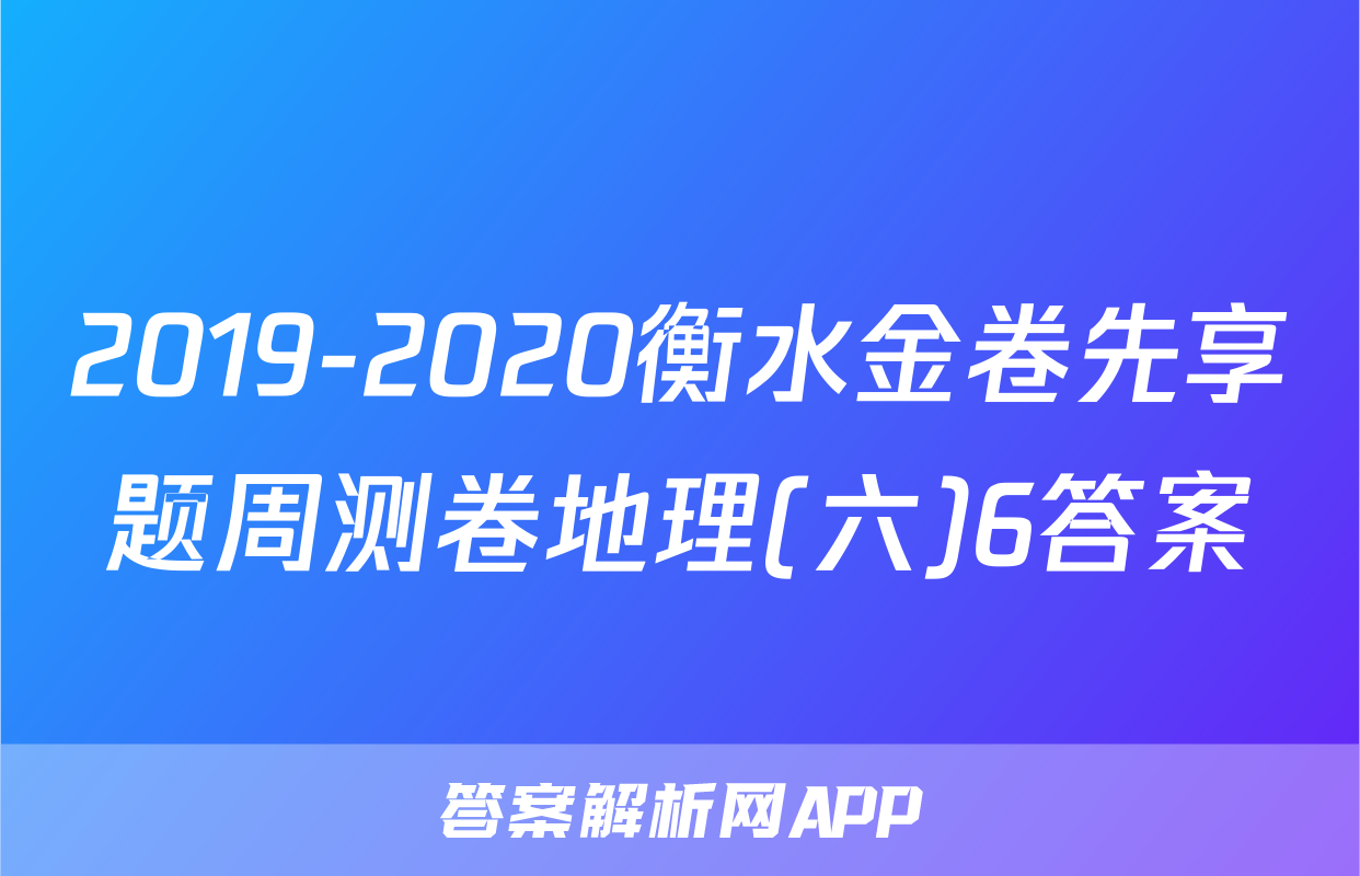 2019-2020衡水金卷先享题周测卷地理(六)6答案